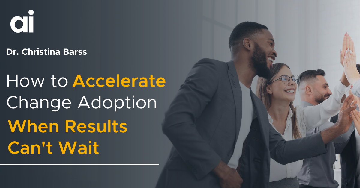 How to Accelerate Change Adoption When Results Can't Wait